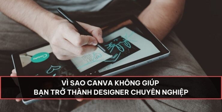 Vì sao Canva không giúp bạn trở thành Designer chuyên nghiệp