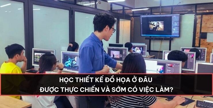 Học thiết kế đồ họa ở đâu được thực chiến và sớm có việc làm?