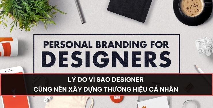 Lý do vì sao Designer cũng nên xây dựng thương hiệu cá nhân