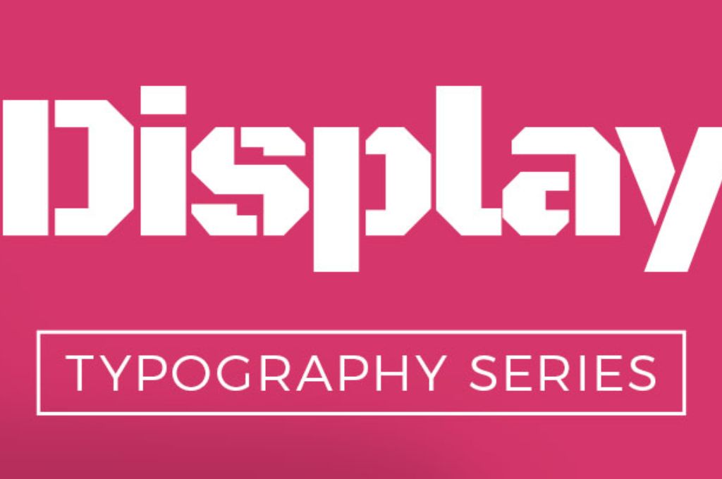 Font chữ ấn tượng trong thiết kế Typography? Display Font