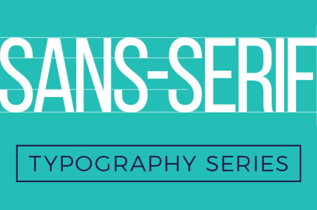 Font chữ ấn tượng trong thiết kế Typography? Sans – Serif
