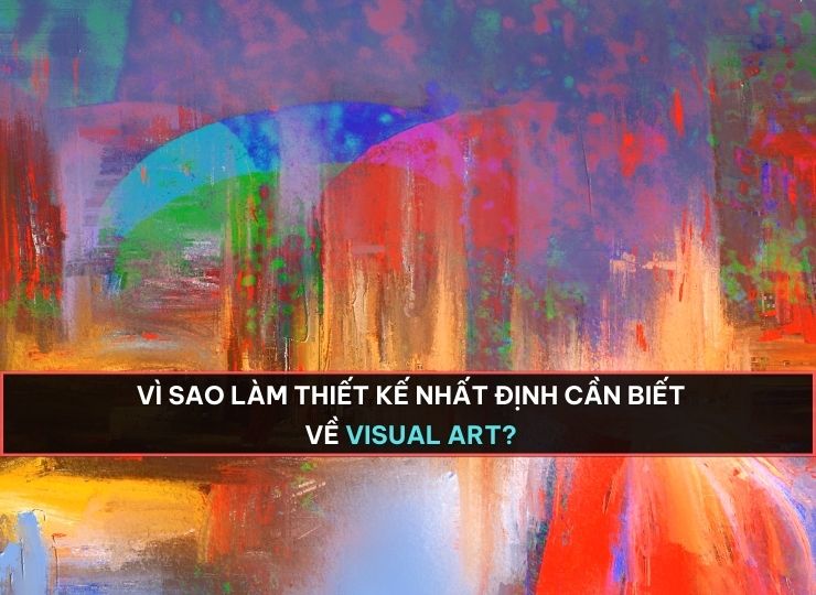 Visual Art là gì ? Vì sao làm thiết kế nhất định cần biết