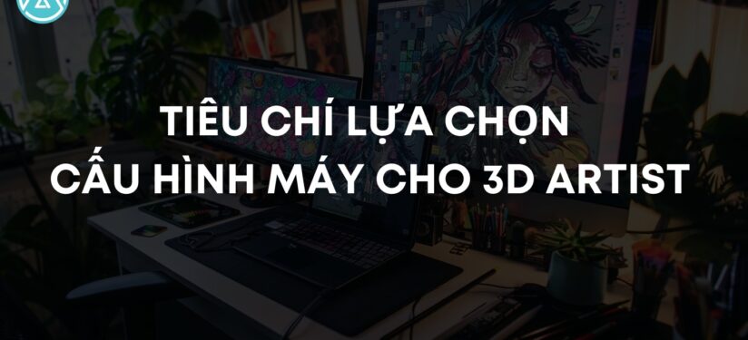 Tiêu chí mua máy tính thiết kế đồ họa 3D chuẩn xác